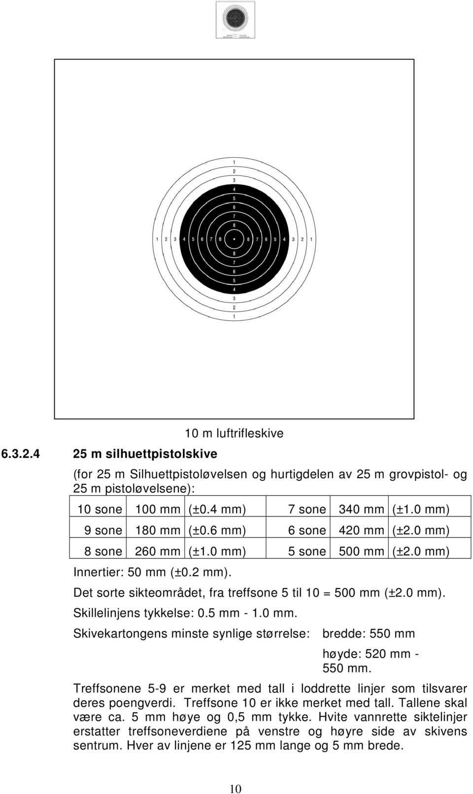 5 mm - 1.0 mm. Skivekartongens minste synlige størrelse: bredde: 550 mm høyde: 520 mm - 550 mm. Treffsonene 5-9 er merket med tall i loddrette linjer som tilsvarer deres poengverdi.