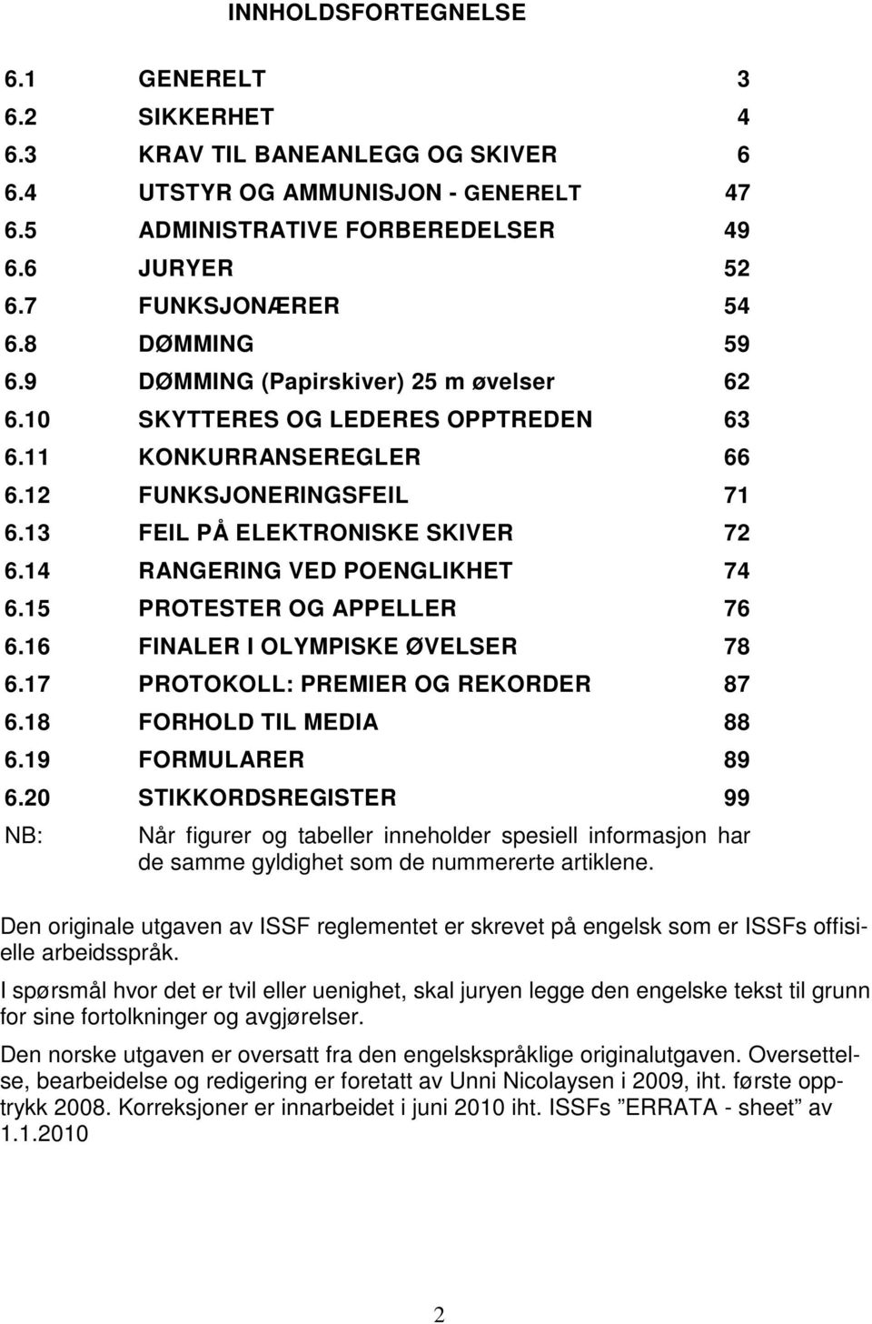 14 RANGERING VED POENGLIKHET 74 6.15 PROTESTER OG APPELLER 76 6.16 FINALER I OLYMPISKE ØVELSER 78 6.17 PROTOKOLL: PREMIER OG REKORDER 87 6.18 FORHOLD TIL MEDIA 88 6.19 FORMULARER 89 6.