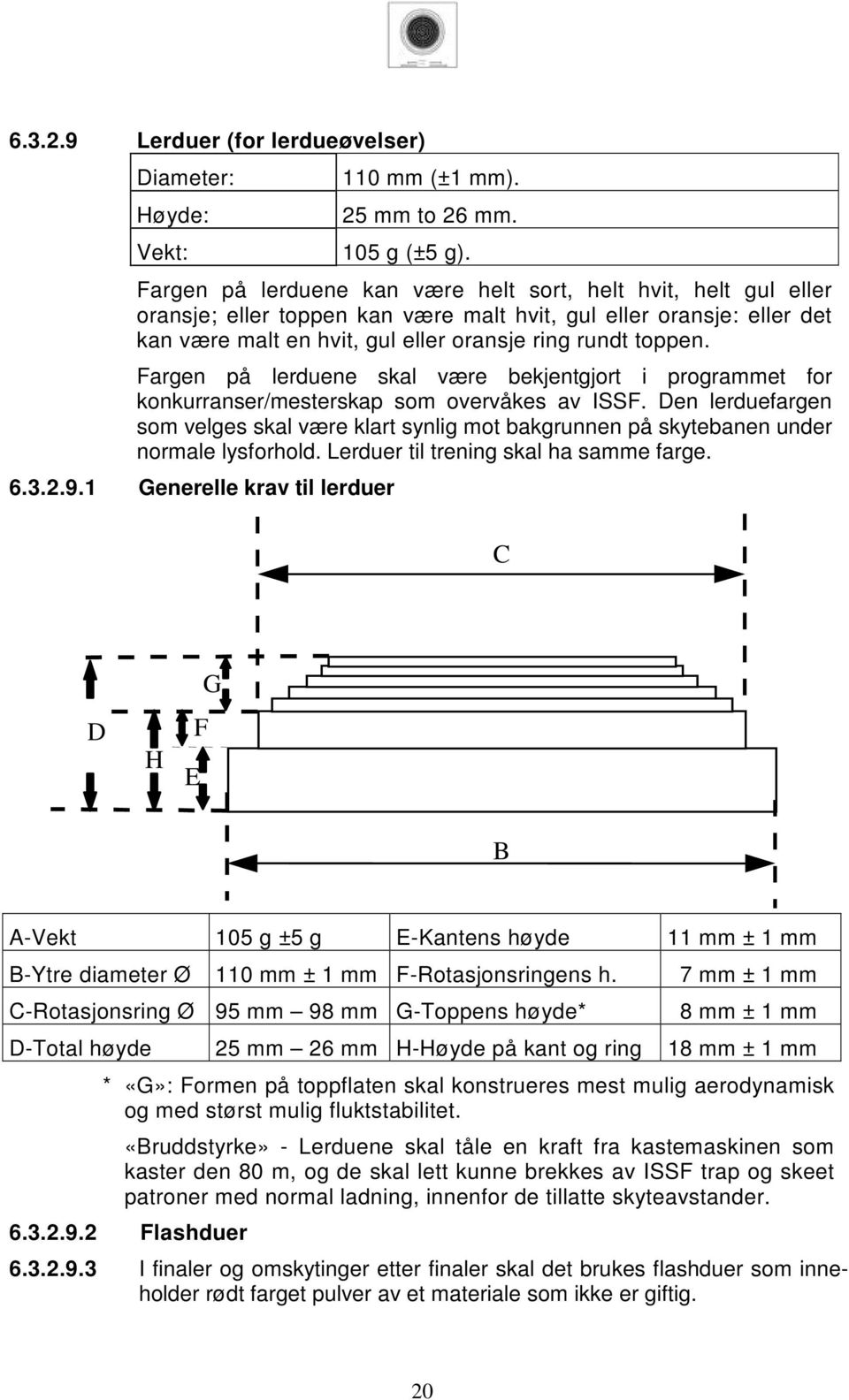 Fargen på lerduene skal være bekjentgjort i programmet for konkurranser/mesterskap som overvåkes av ISSF.