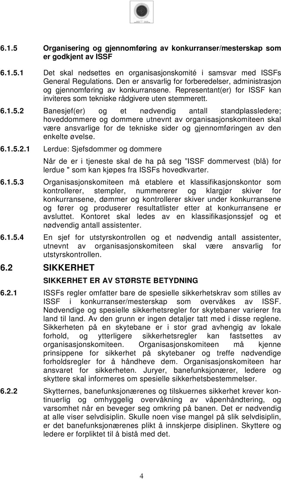 2 Banesjef(er) og et nødvendig antall standplassledere; hoveddommere og dommere utnevnt av organisasjonskomiteen skal være ansvarlige for de tekniske sider og gjennomføringen av den enkelte øvelse. 6.