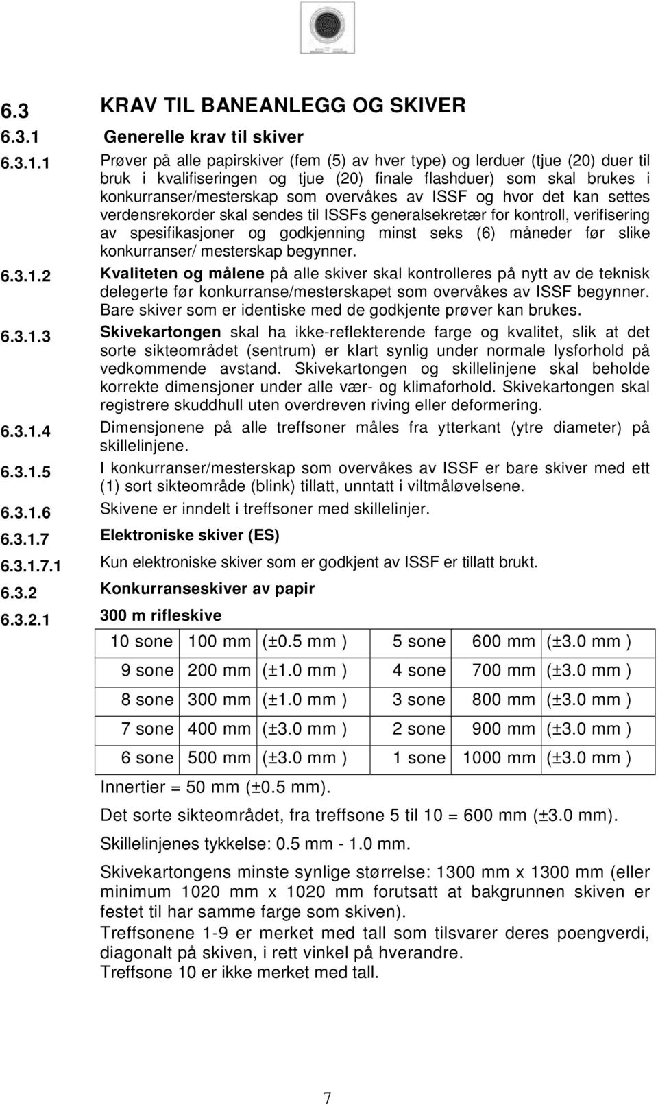 1 Prøver på alle papirskiver (fem (5) av hver type) og lerduer (tjue (20) duer til bruk i kvalifiseringen og tjue (20) finale flashduer) som skal brukes i konkurranser/mesterskap som overvåkes av