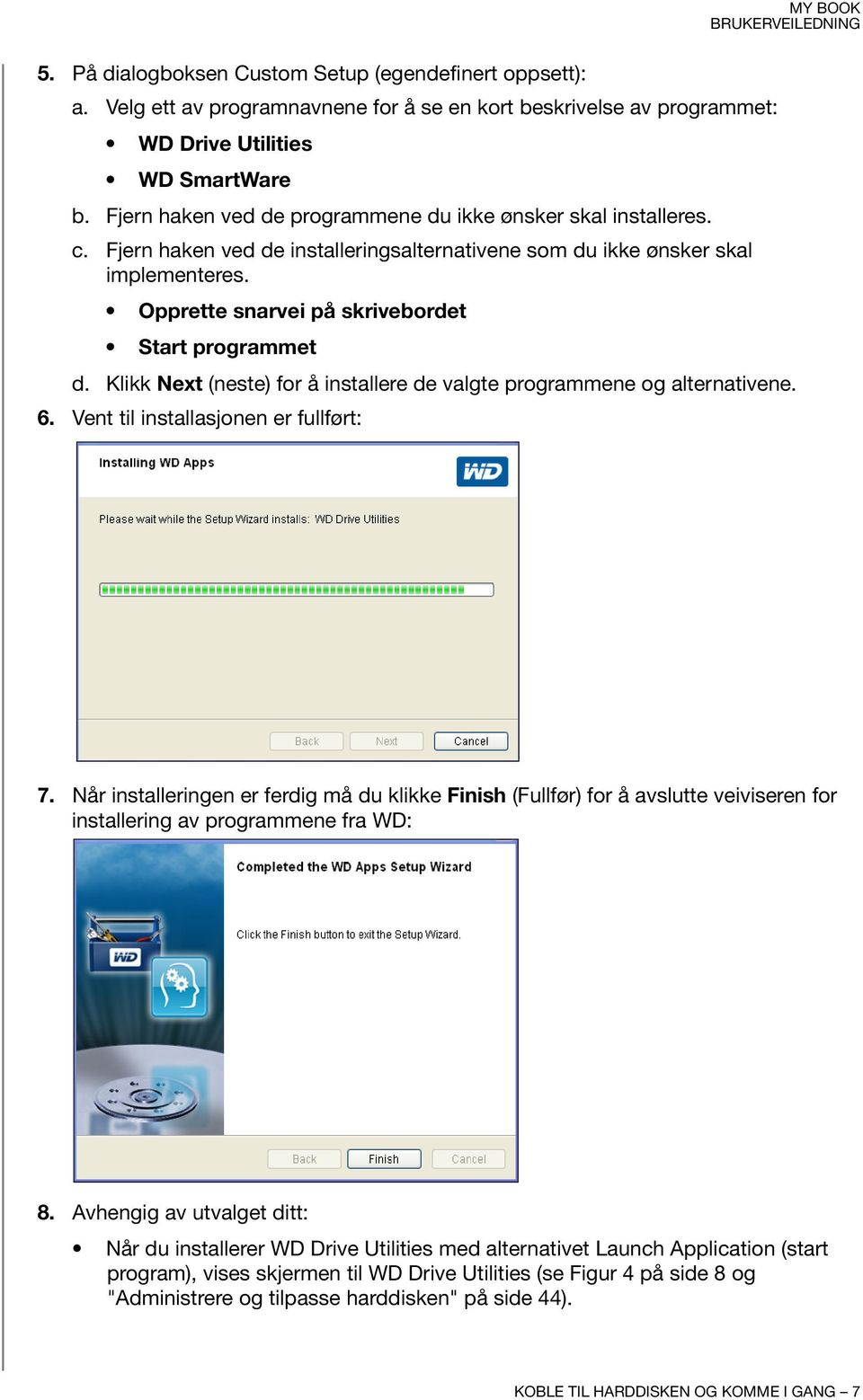 Opprette snarvei på skrivebordet Start programmet d. Klikk Next (neste) for å installere de valgte programmene og alternativene. 6. Vent til installasjonen er fullført: 7.