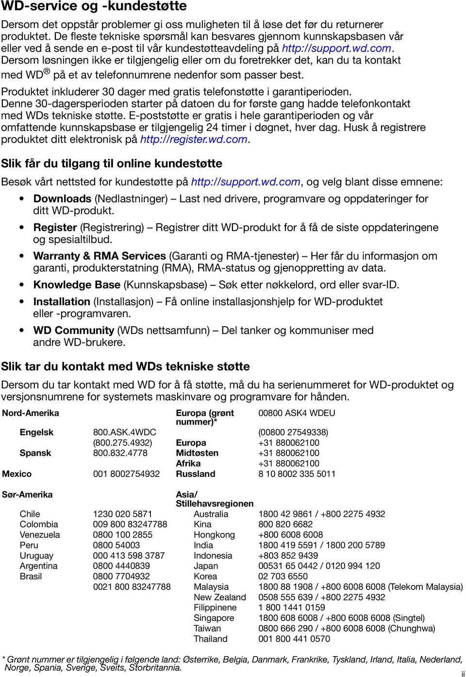 Dersom løsningen ikke er tilgjengelig eller om du foretrekker det, kan du ta kontakt med WD på et av telefonnumrene nedenfor som passer best.