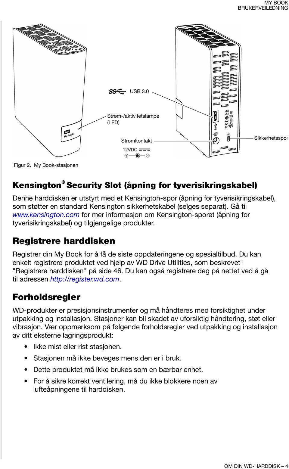 sikkerhetskabel (selges separat). Gå til www.kensington.com for mer informasjon om Kensington-sporet (åpning for tyverisikringskabel) og tilgjengelige produkter.