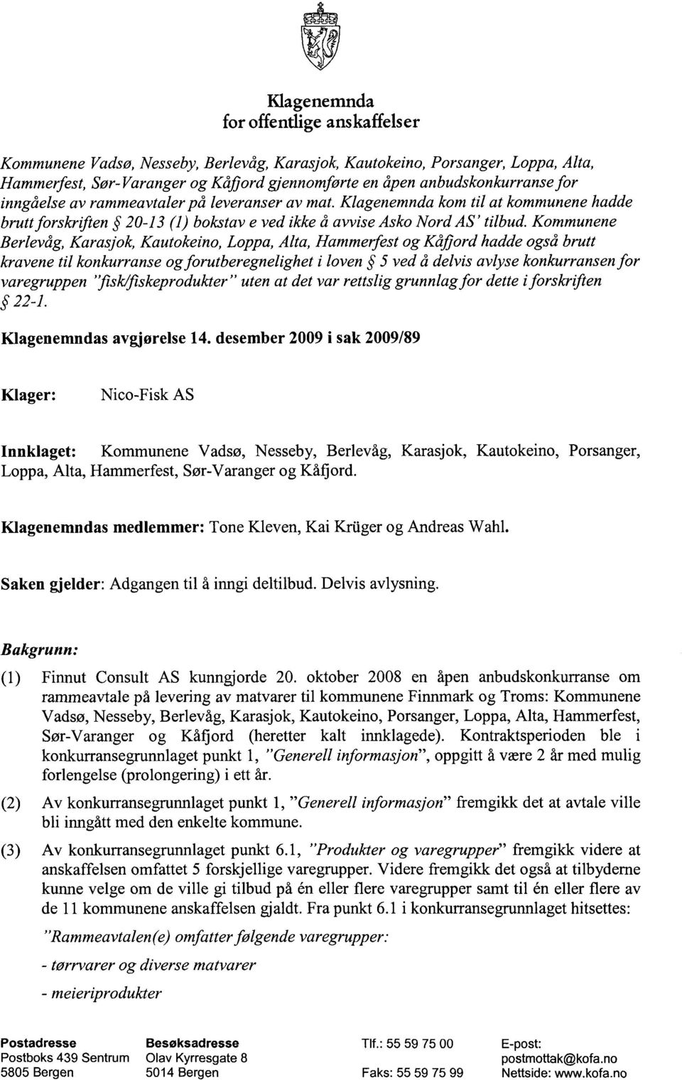 Kommunene Berlevåg, Karasjok, Kautokeino, Loppa, Alta, Hammerfest og Kåfjord hadde også brutt kravene til konkurranse og forutberegnelighet i loven 5 ved å delvis avlyse konkurransen for varegruppen