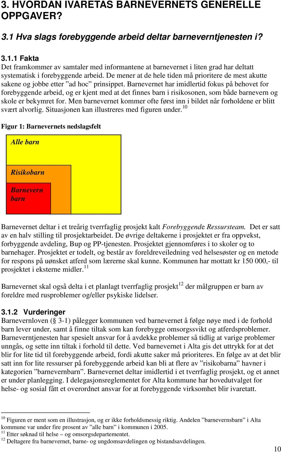 Barnevernet har imidlertid fokus på behovet for forebyggende arbeid, og er kjent med at det finnes barn i risikosonen, som både barnevern og skole er bekymret for.