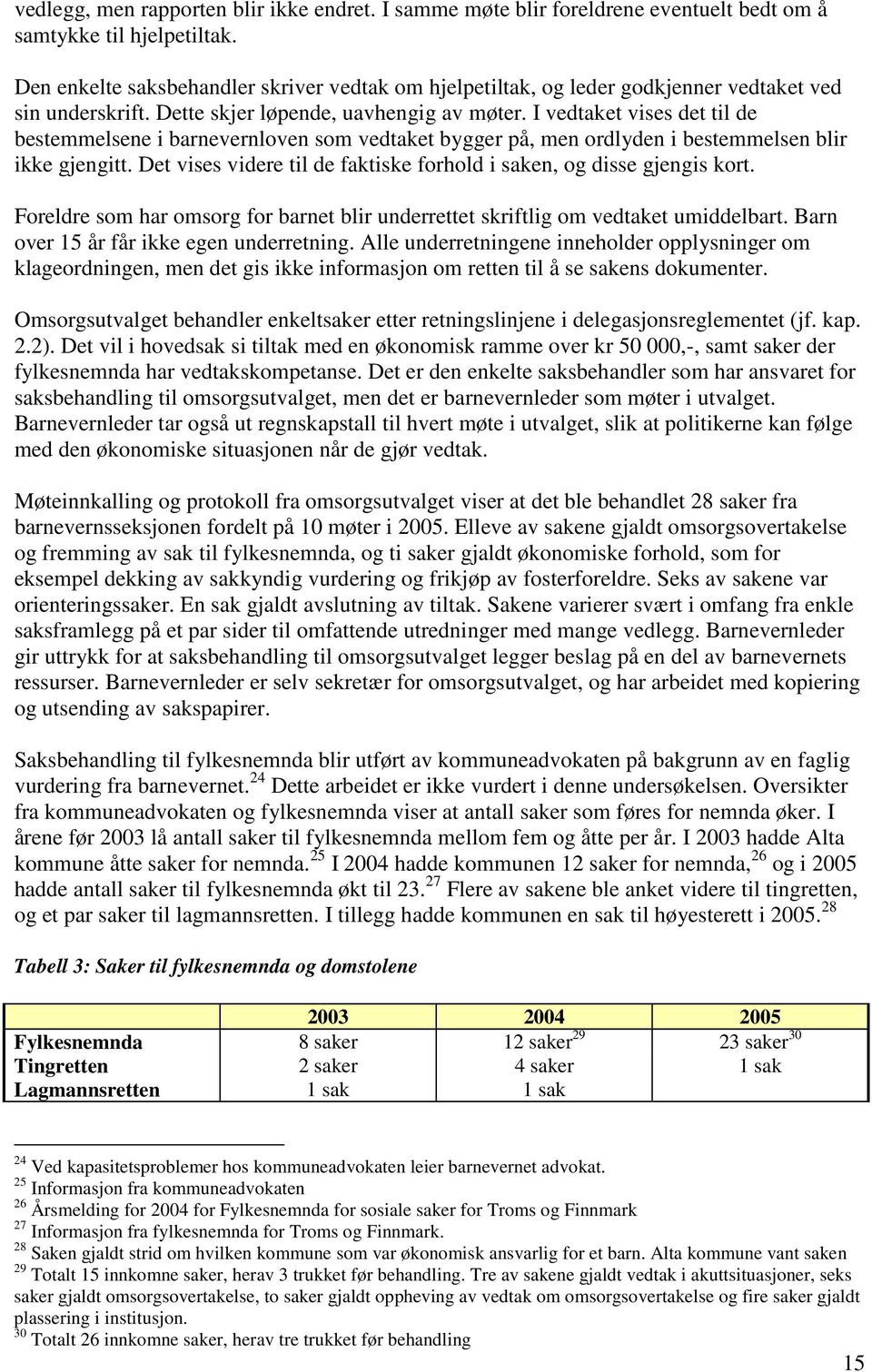 I vedtaket vises det til de bestemmelsene i barnevernloven som vedtaket bygger på, men ordlyden i bestemmelsen blir ikke gjengitt.