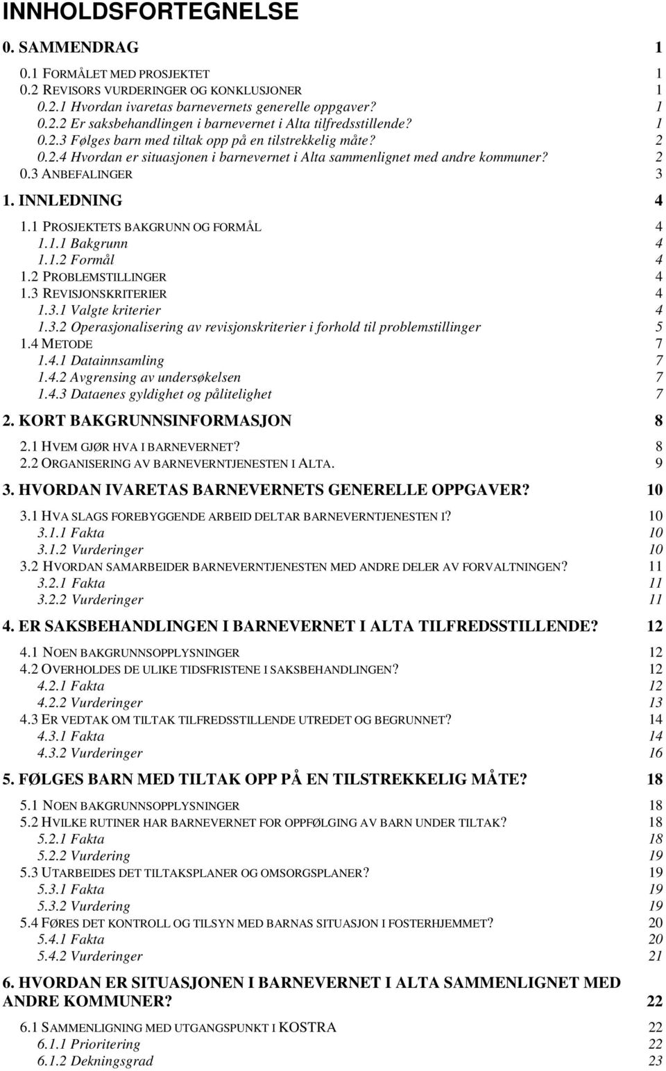 1 PROSJEKTETS BAKGRUNN OG FORMÅL 4 1.1.1 Bakgrunn 4 1.1.2 Formål 4 1.2 PROBLEMSTILLINGER 4 1.3 REVISJONSKRITERIER 4 1.3.1 Valgte kriterier 4 1.3.2 Operasjonalisering av revisjonskriterier i forhold til problemstillinger 5 1.