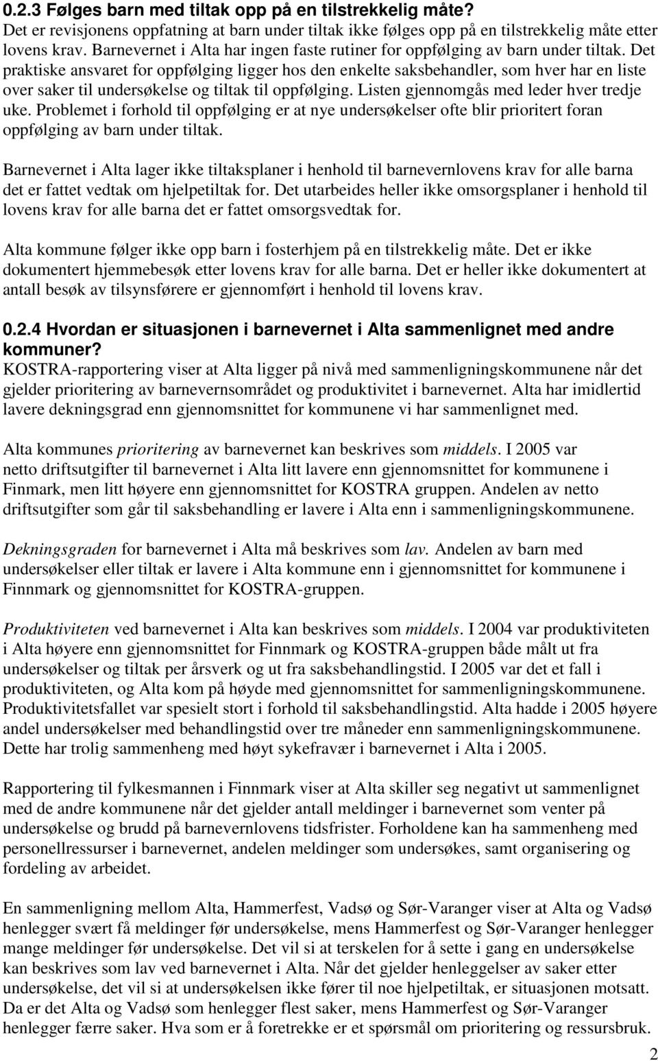 Det praktiske ansvaret for oppfølging ligger hos den enkelte saksbehandler, som hver har en liste over saker til undersøkelse og tiltak til oppfølging. Listen gjennomgås med leder hver tredje uke.