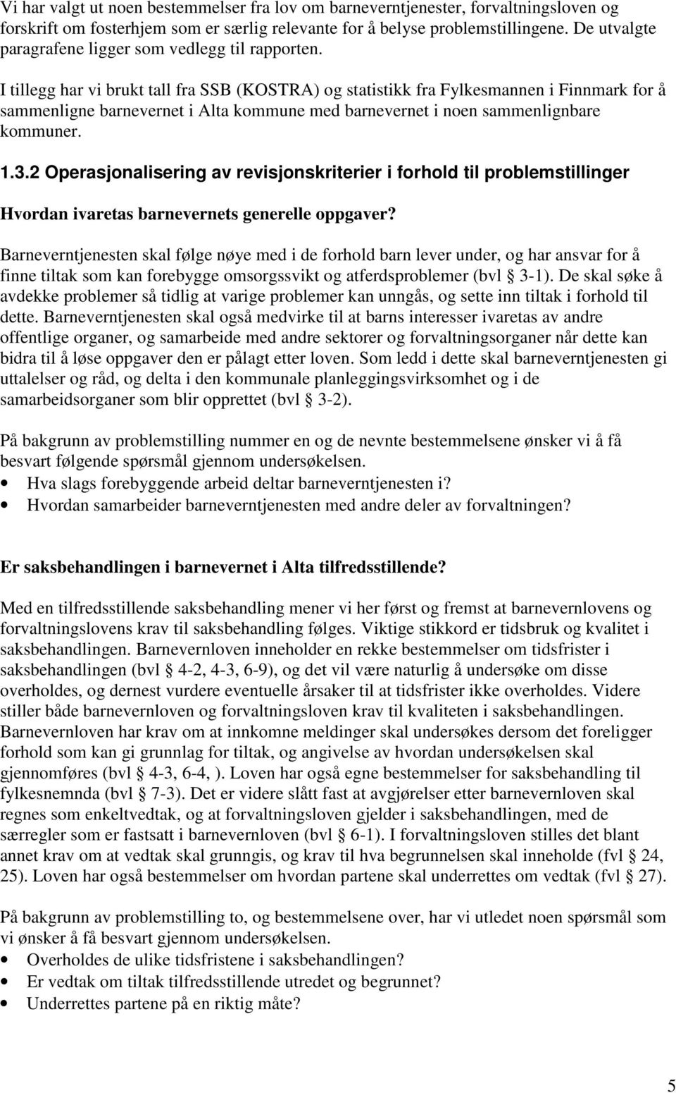 I tillegg har vi brukt tall fra SSB (KOSTRA) og statistikk fra Fylkesmannen i Finnmark for å sammenligne barnevernet i Alta kommune med barnevernet i noen sammenlignbare kommuner. 1.3.