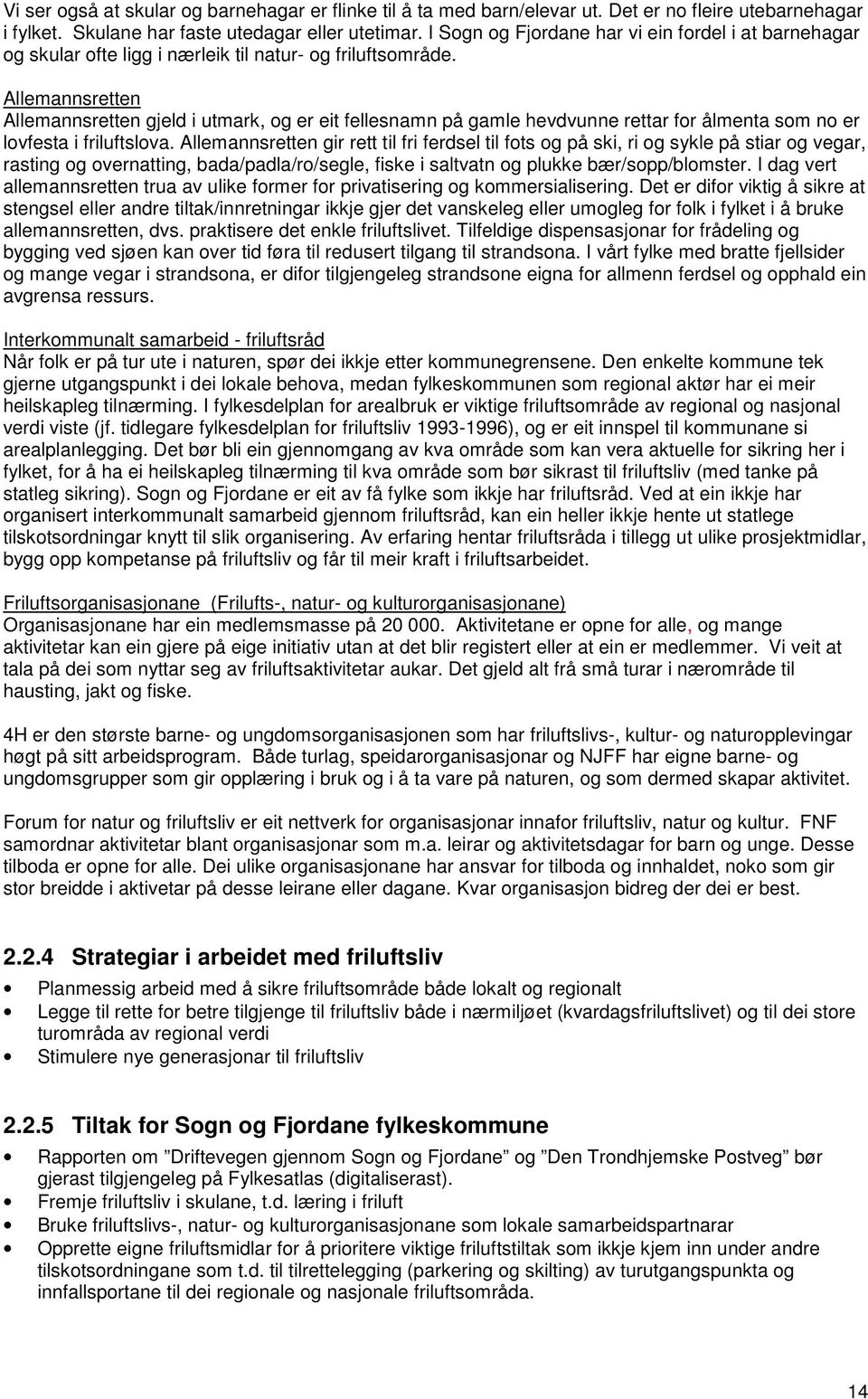 Allemannsretten Allemannsretten gjeld i utmark, og er eit fellesnamn på gamle hevdvunne rettar for ålmenta som no er lovfesta i friluftslova.