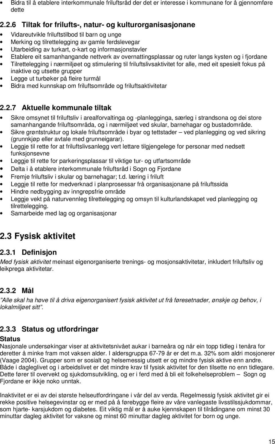 informasjonstavler Etablere eit samanhangande nettverk av overnattingsplassar og ruter langs kysten og i fjordane Tilrettelegging i nærmiljøet og stimulering til friluftslivsaktivitet for alle, med