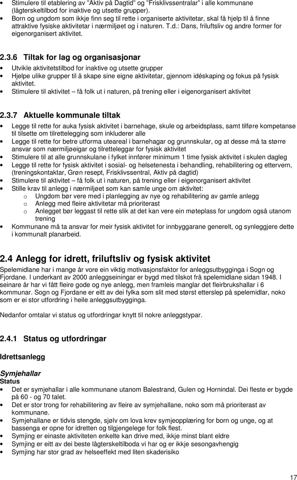 2.3.6 Tiltak for lag og organisasjonar Utvikle aktivitetstilbod for inaktive og utsette grupper Hjelpe ulike grupper til å skape sine eigne aktivitetar, gjennom idéskaping og fokus på fysisk