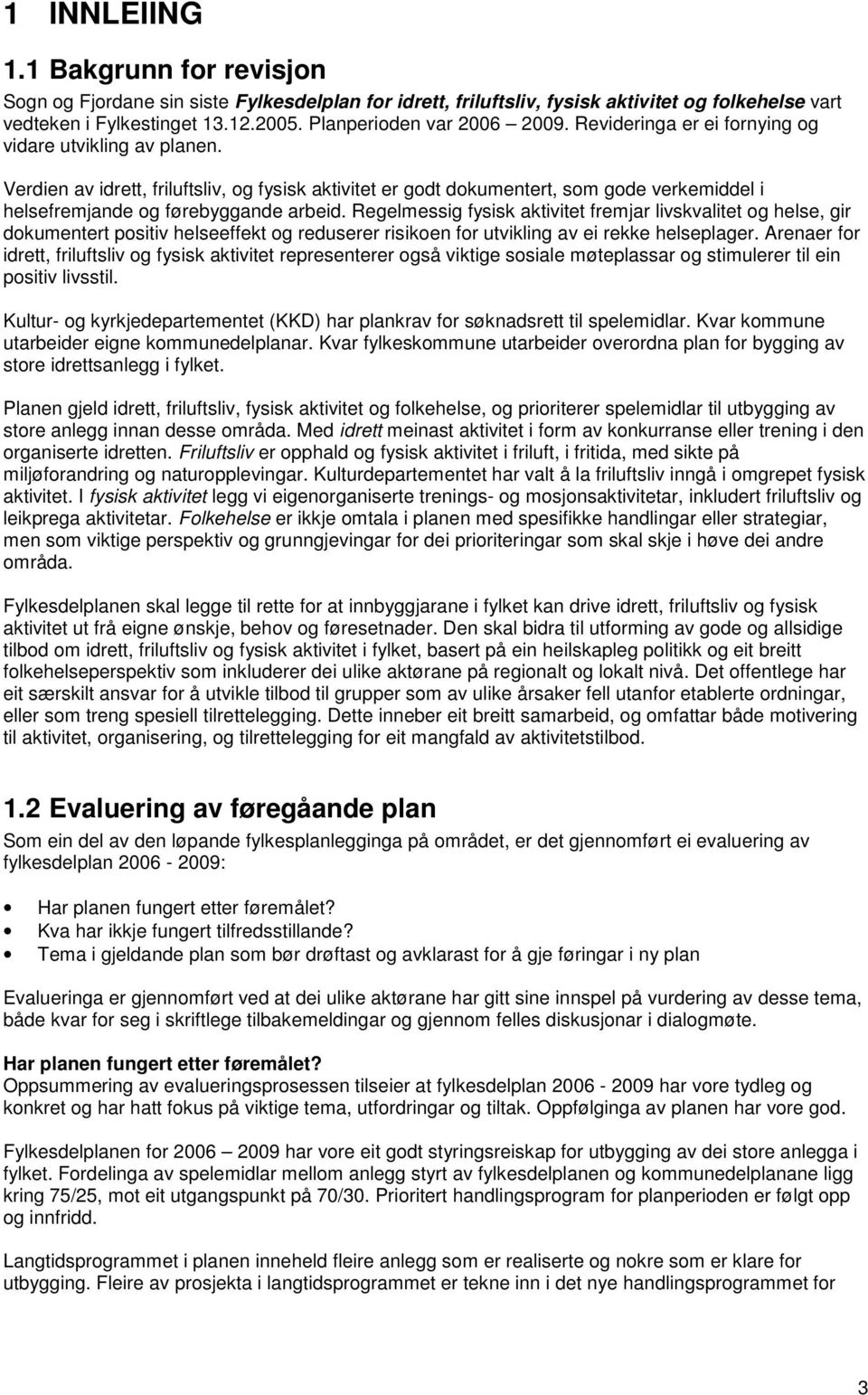 Verdien av idrett, friluftsliv, og fysisk aktivitet er godt dokumentert, som gode verkemiddel i helsefremjande og førebyggande arbeid.