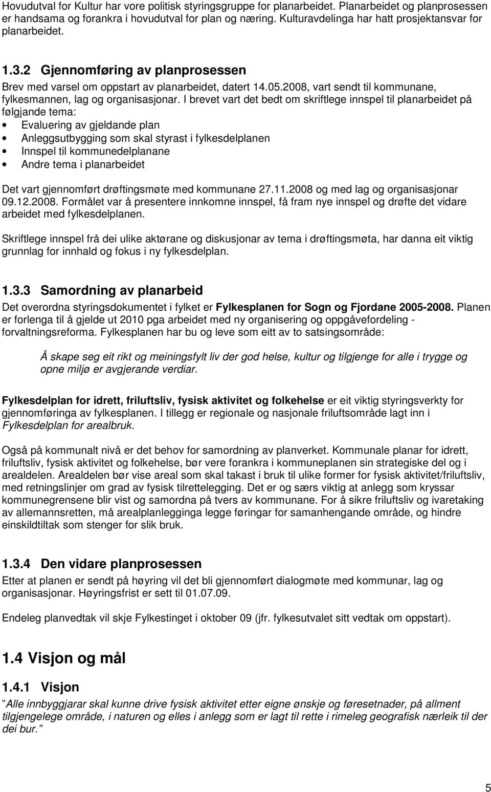 2008, vart sendt til kommunane, fylkesmannen, lag og organisasjonar.