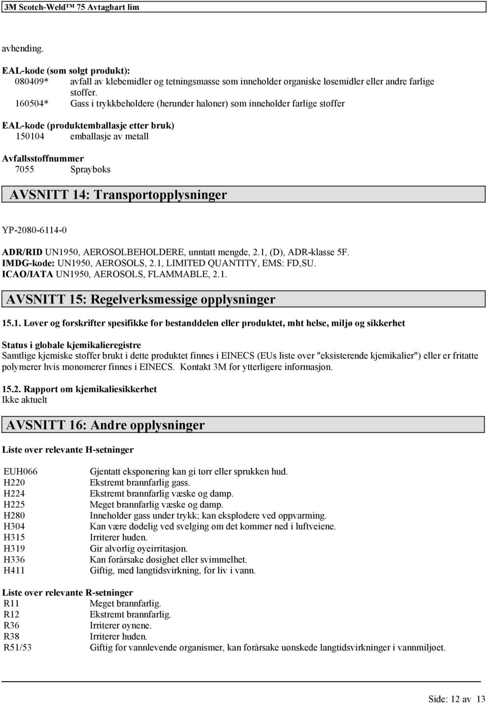 Transportopplysninger YP-2080-6114-0 ADR/RID UN1950, AEROSOLBEHOLDERE, unntatt mengde, 2.1, (D), ADR-klasse 5F. IMDG-kode: UN1950, AEROSOLS, 2.1, LIMITED QUANTITY, EMS: FD,SU.