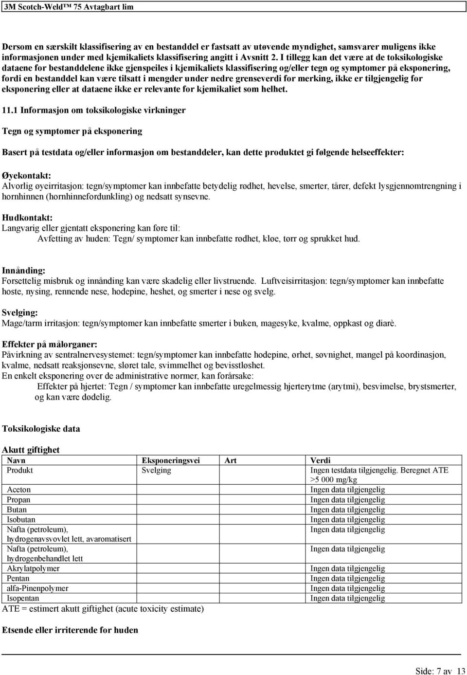 mengder under nedre grenseverdi for merking, ikke er tilgjengelig for eksponering eller at dataene ikke er relevante for kjemikaliet som helhet. 11.