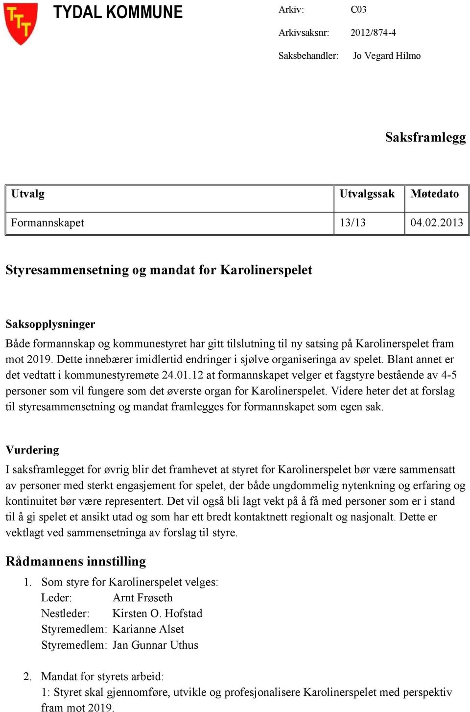 Dette innebærer imidlertid endringer i sjølve organiseringa av spelet. Blant annet er det vedtatt i kommunestyremøte 24.01.