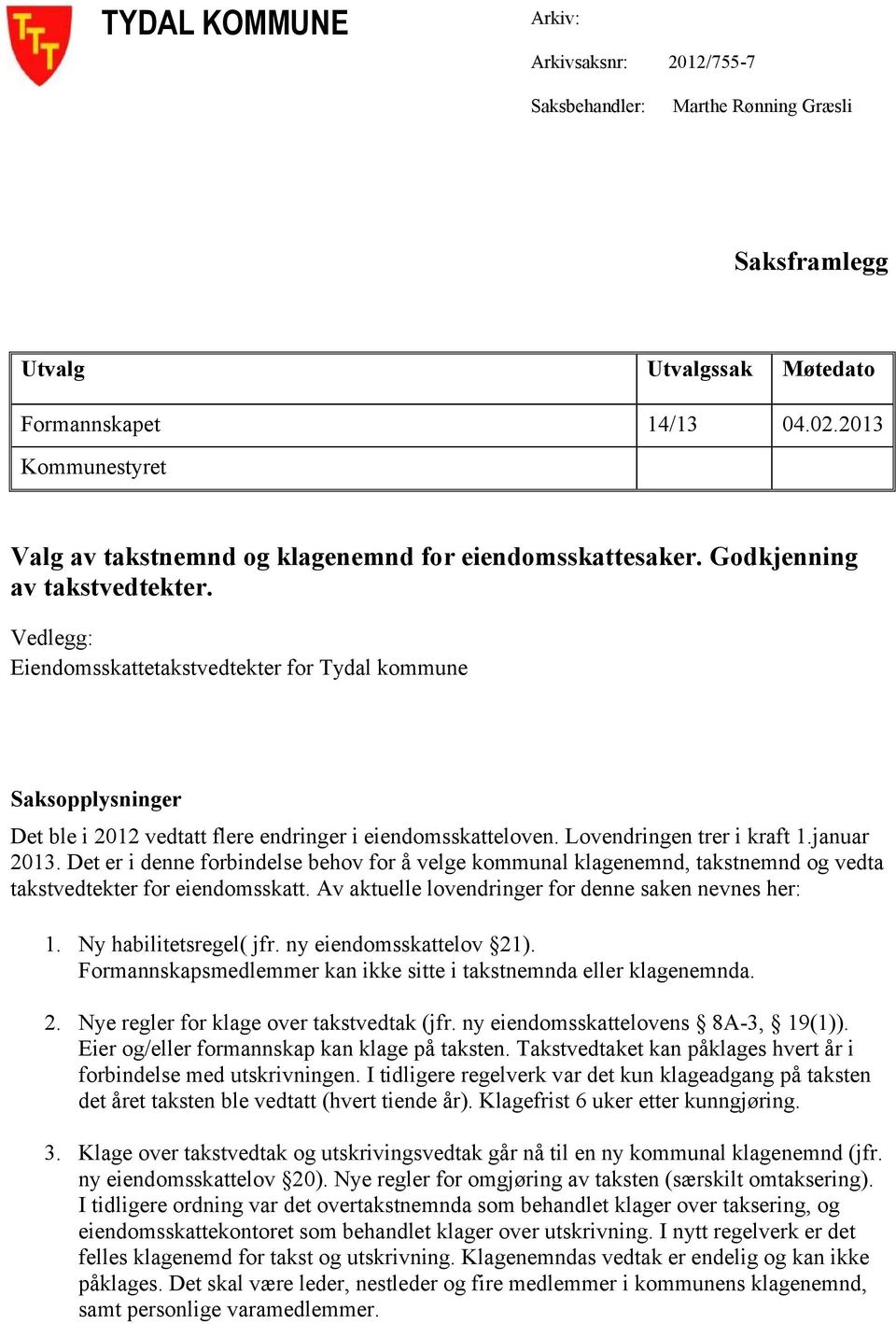 Vedlegg: Eiendomsskattetakstvedtekter for Tydal kommune Saksopplysninger Det ble i 2012 vedtatt flere endringer i eiendomsskatteloven. Lovendringen trer i kraft 1.januar 2013.