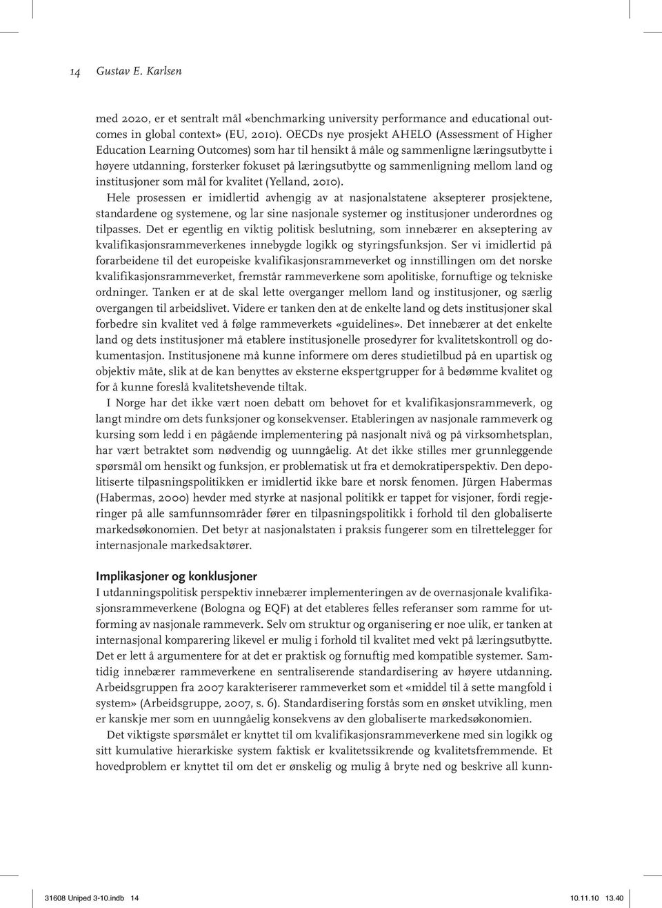 sammenligning mellom land og institusjoner som mål for kvalitet (Yelland, 2010).