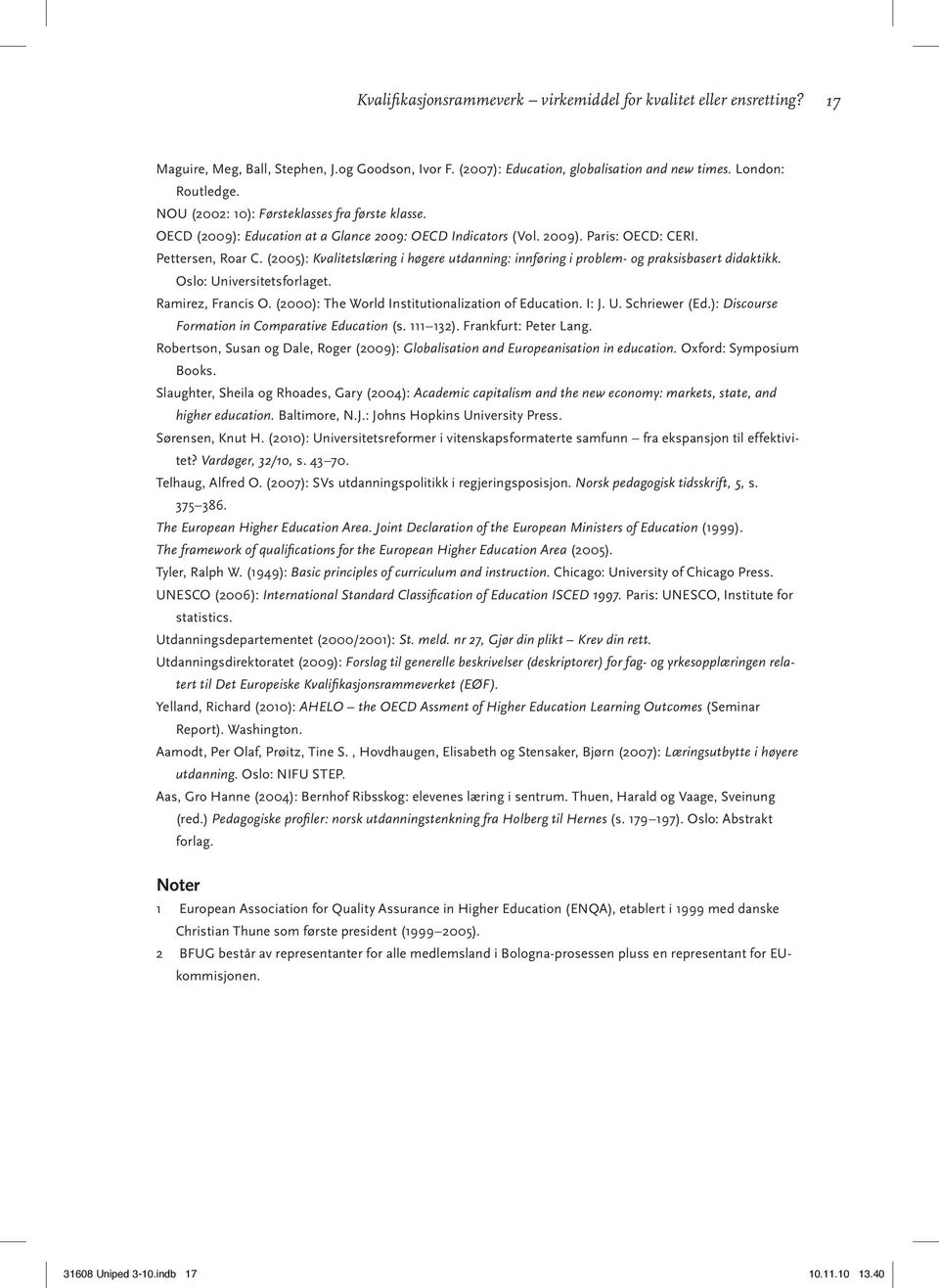 (2005): Kvalitetslæring i høgere utdanning: innføring i problem- og praksisbasert didaktikk. Oslo: Universitetsforlaget. Ramirez, Francis O. (2000): The World Institutionalization of Education. I: J.