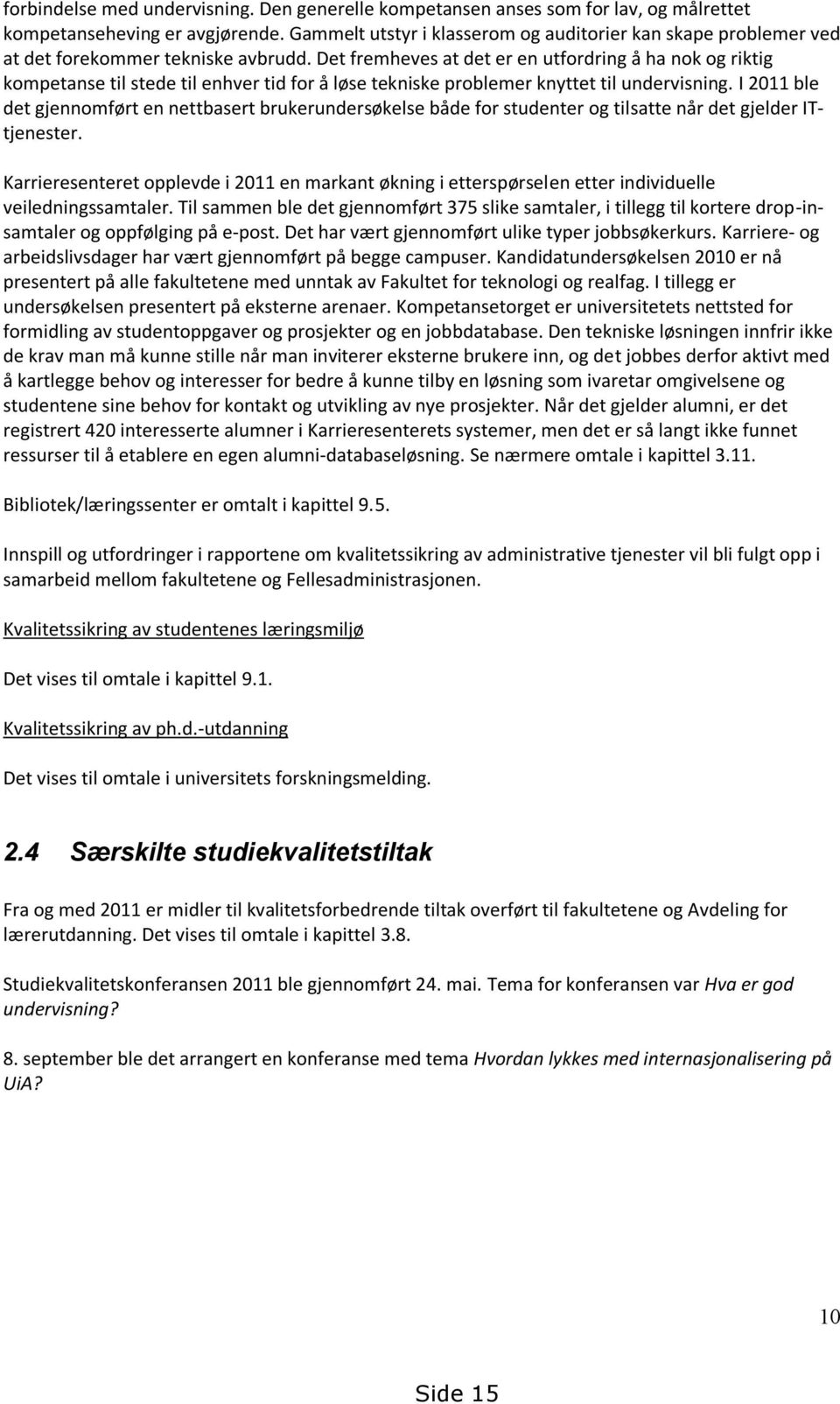 Det fremheves at det er en utfordring å ha nok og riktig kompetanse til stede til enhver tid for å løse tekniske problemer knyttet til undervisning.