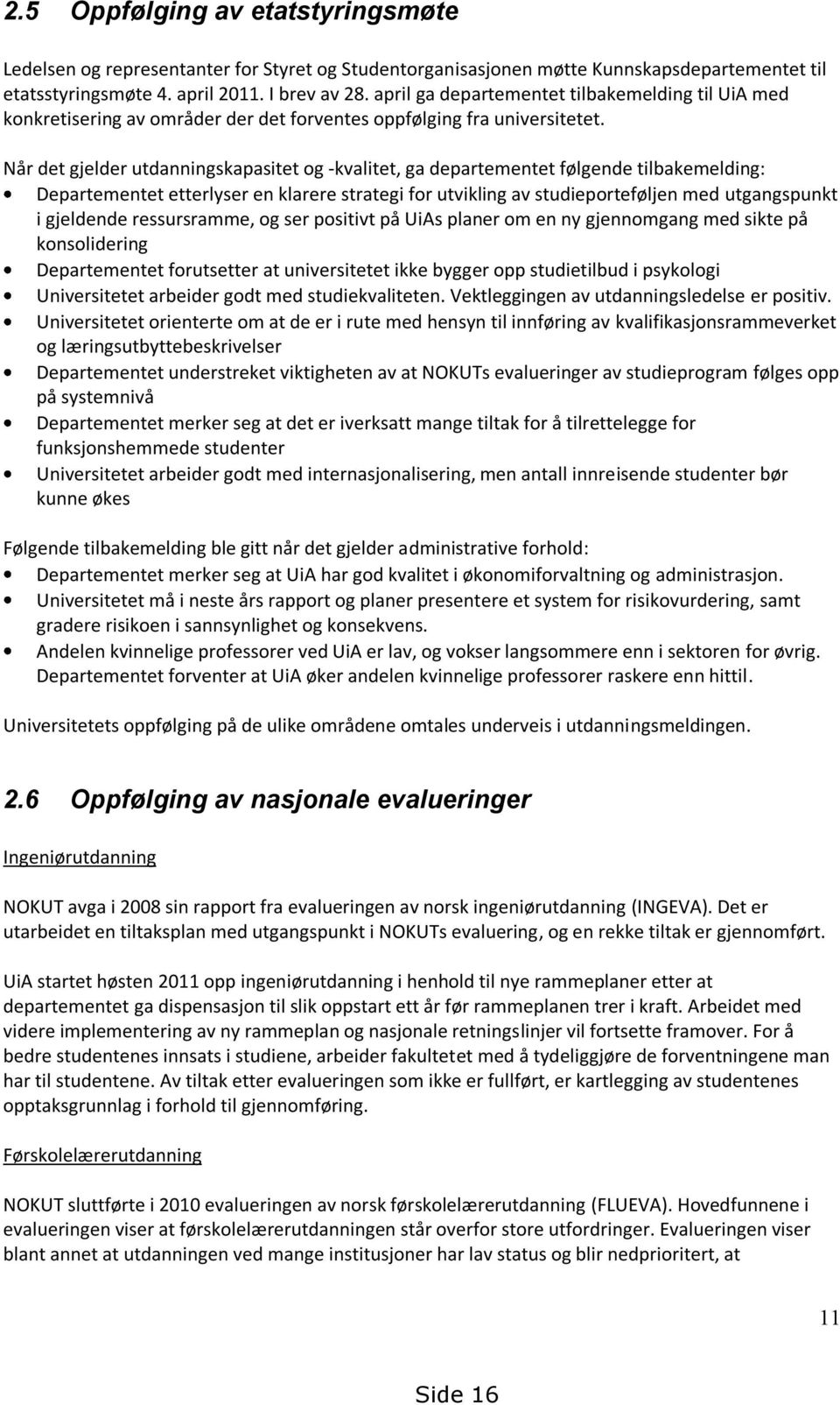 Når det gjelder utdanningskapasitet og -kvalitet, ga departementet følgende tilbakemelding: Departementet etterlyser en klarere strategi for utvikling av studieporteføljen med utgangspunkt i