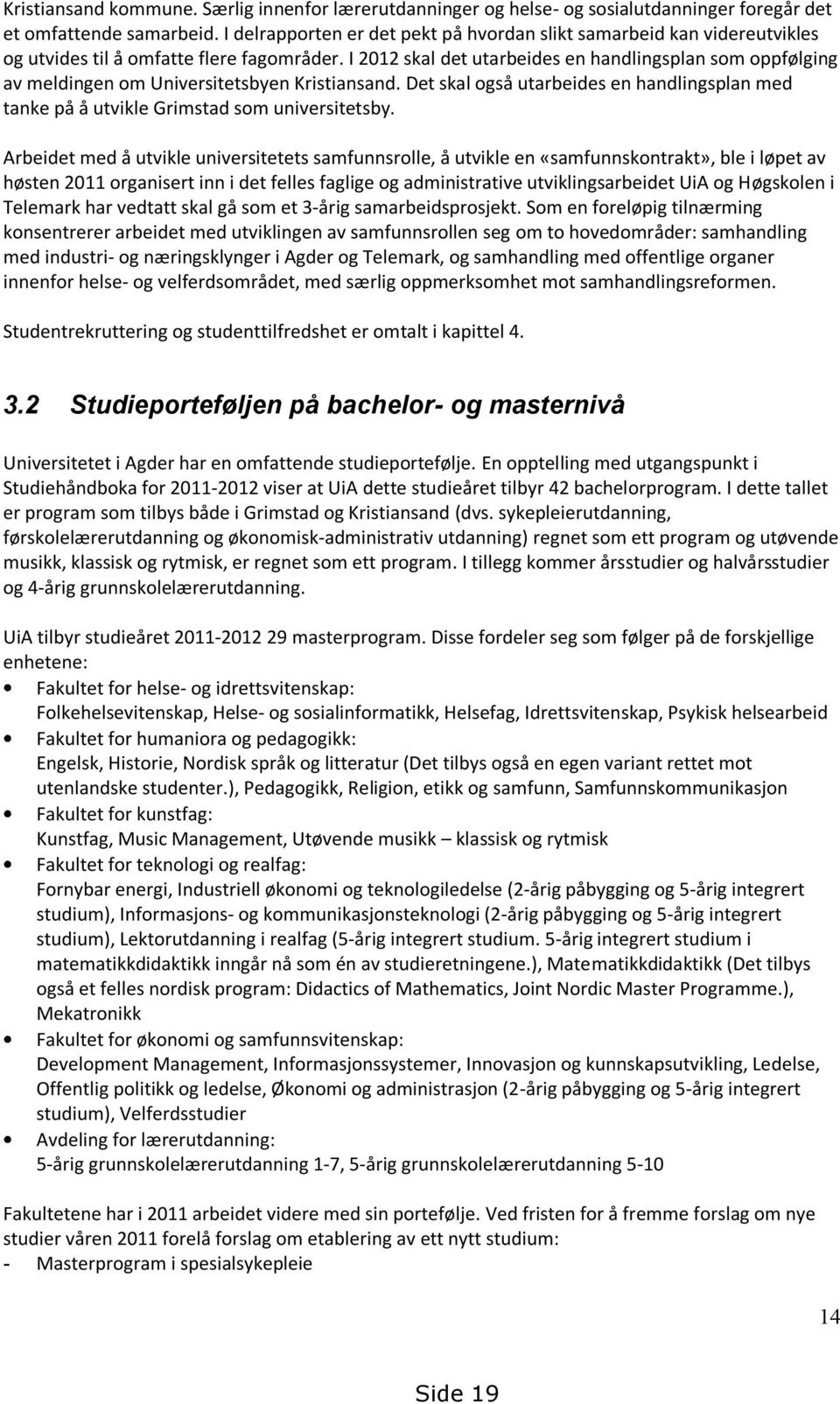 I 2012 skal det utarbeides en handlingsplan som oppfølging av meldingen om Universitetsbyen Kristiansand. Det skal også utarbeides en handlingsplan med tanke på å utvikle Grimstad som universitetsby.