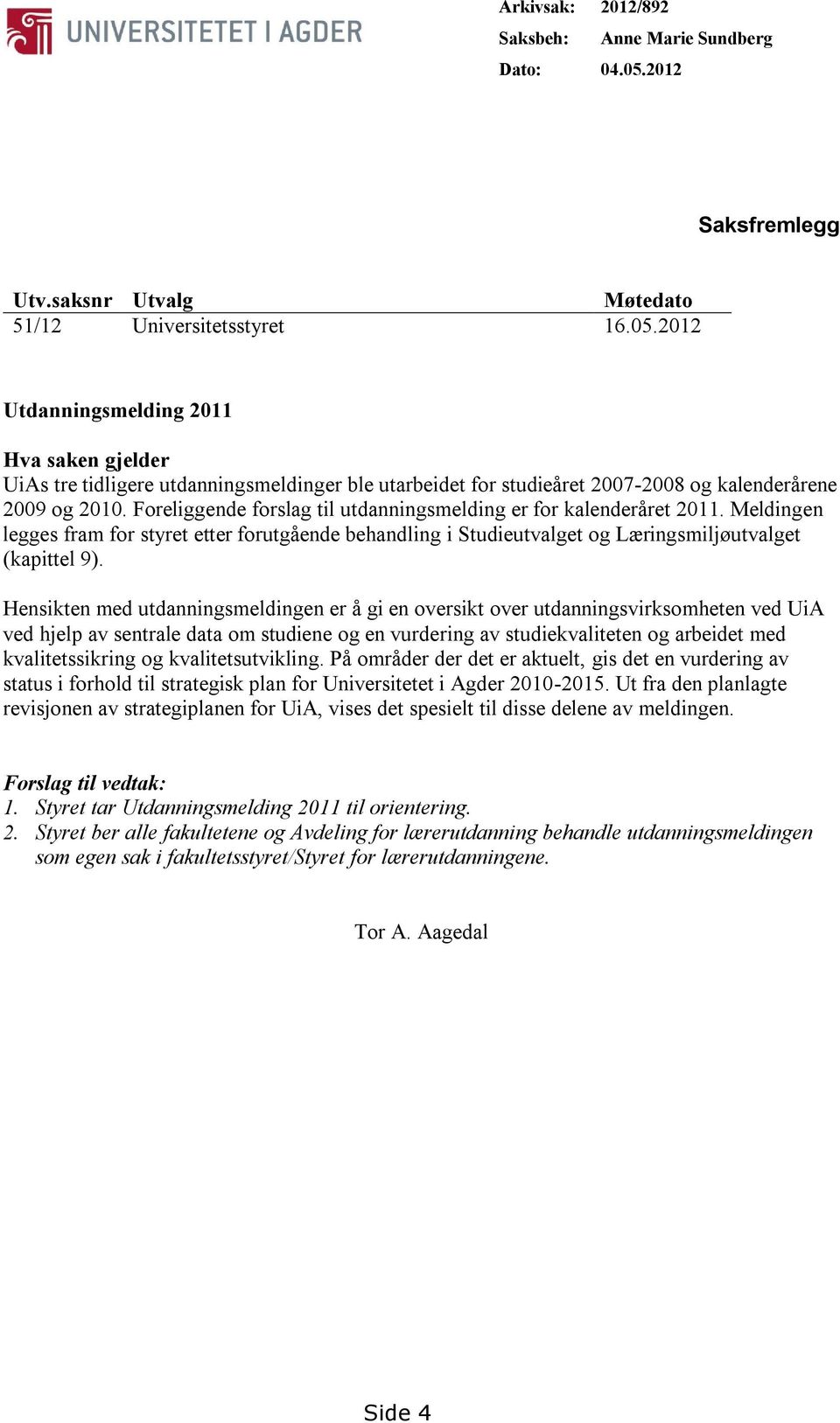 2012 Utdanningsmelding 2011 Hva saken gjelder UiAs tre tidligere utdanningsmeldinger ble utarbeidet for studieåret 2007-2008 og kalenderårene 2009 og 2010.