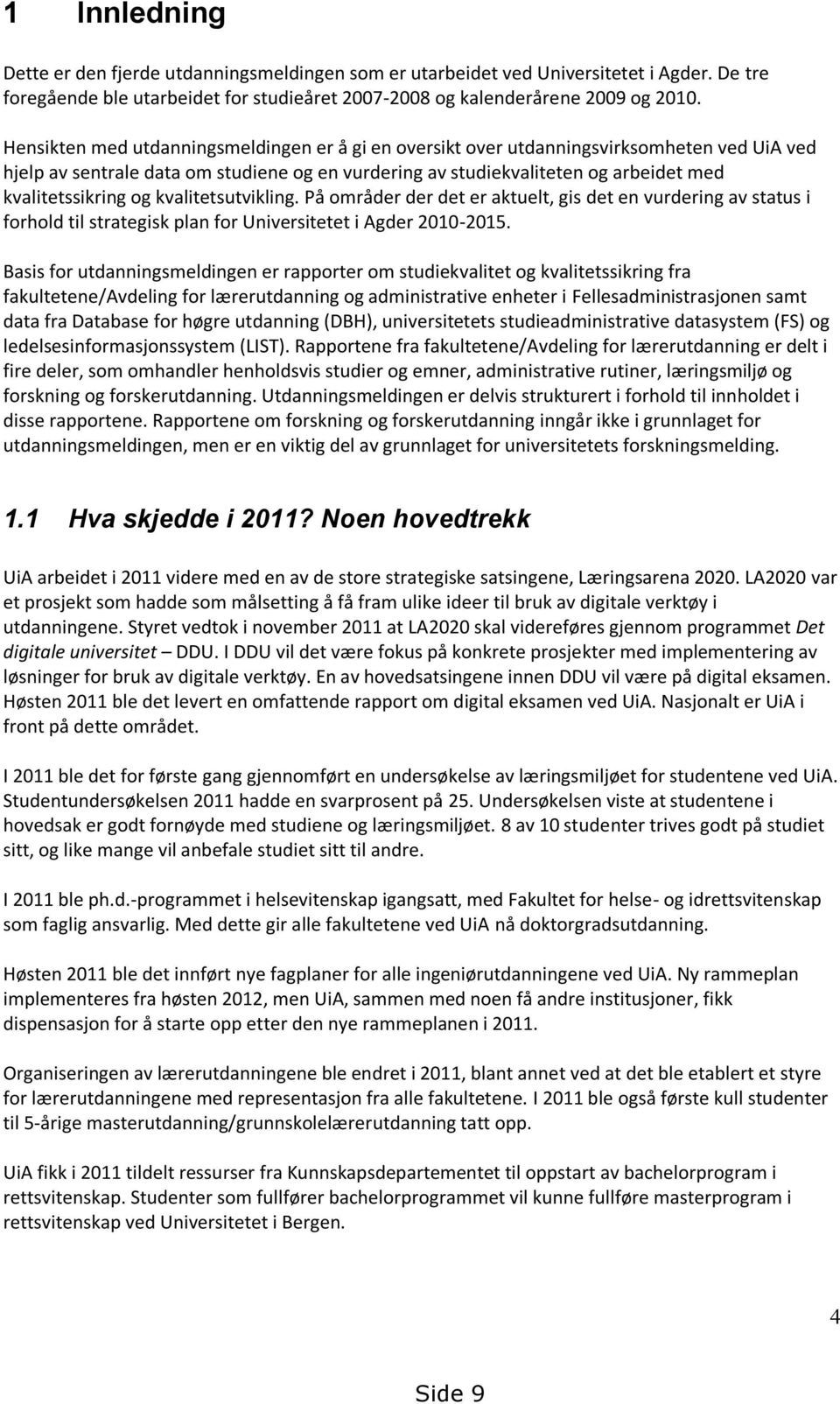 og kvalitetsutvikling. På områder der det er aktuelt, gis det en vurdering av status i forhold til strategisk plan for Universitetet i Agder 2010-2015.