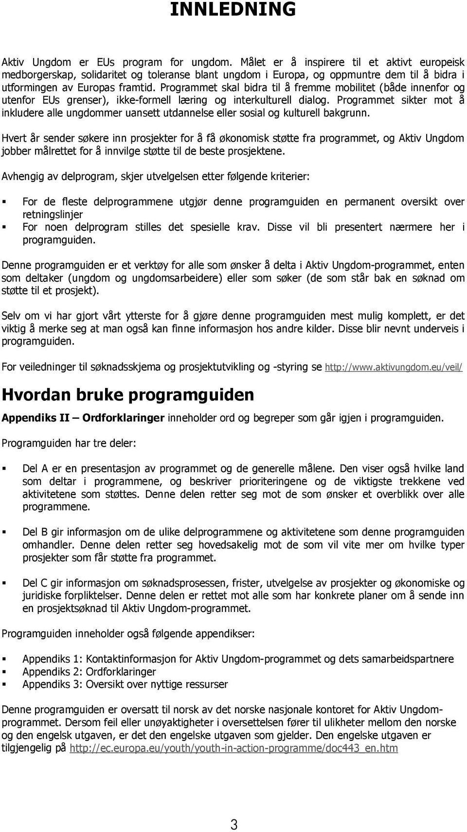 Programmet skal bidra til å fremme mobilitet (både innenfor og utenfor EUs grenser), ikke-formell læring og interkulturell dialog.