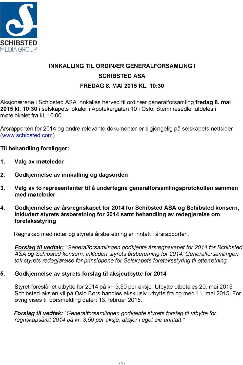 Årsrapporten for 2014 og andre relevante dokumenter er tilgjengelig på selskapets nettsider (www.schibsted.com). Til behandling foreligger: 1. Valg av møteleder 2.