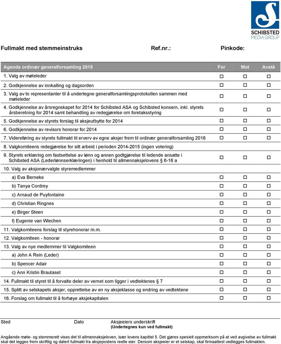 styrets årsberetning for 2014 samt behandling av redegjørelse om foretaksstyring 5. Godkjennelse av styrets forslag til aksjeutbytte for 2014 6. Godkjennelse av revisors honorar for 2014 7.