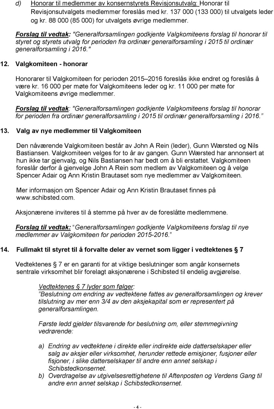 Forslag til vedtak: "Generalforsamlingen godkjente Valgkomiteens forslag til honorar til styret og styrets utvalg for perioden fra ordinær generalforsamling i 2015 til ordinær generalforsamling i