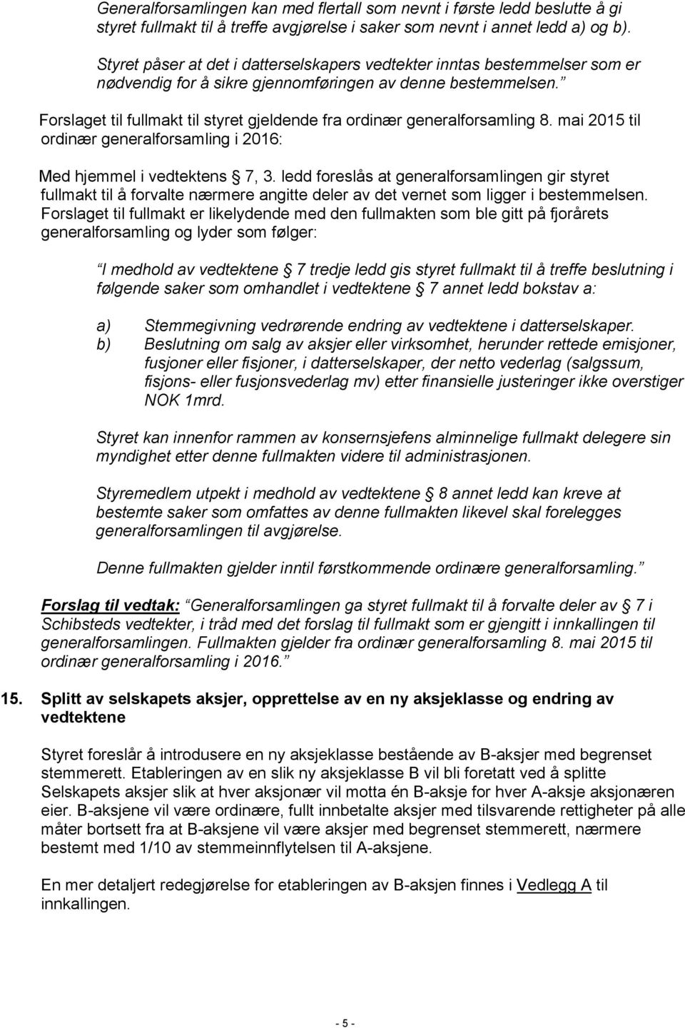 Forslaget til fullmakt til styret gjeldende fra ordinær generalforsamling 8. mai 2015 til ordinær generalforsamling i 2016: Med hjemmel i vedtektens 7, 3.