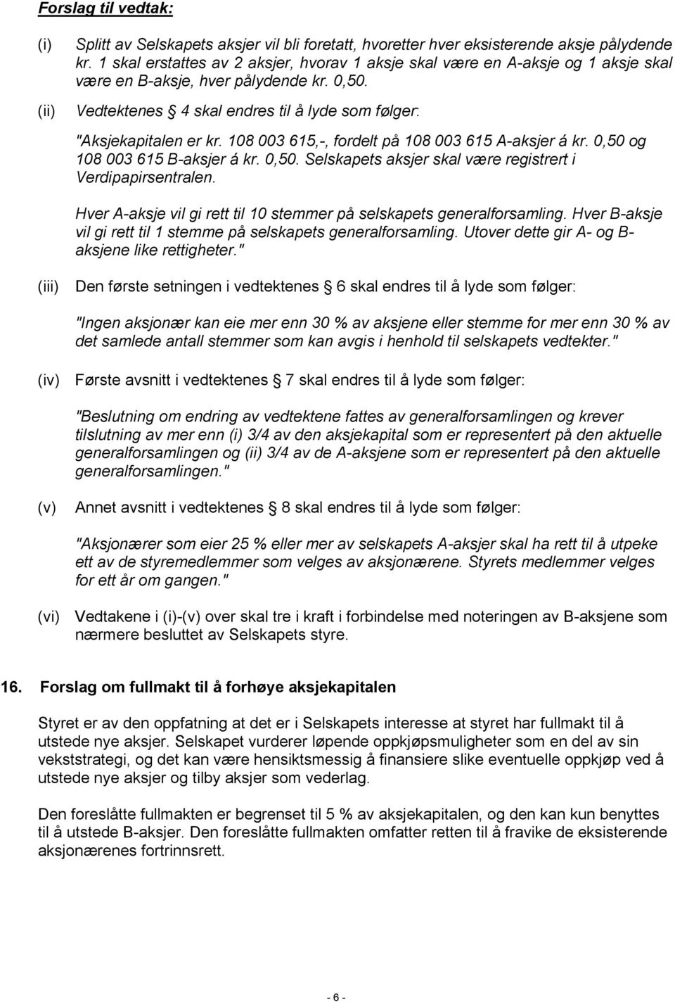 108 003 615,-, fordelt på 108 003 615 A-aksjer á kr. 0,50 og 108 003 615 B-aksjer á kr. 0,50. Selskapets aksjer skal være registrert i Verdipapirsentralen.