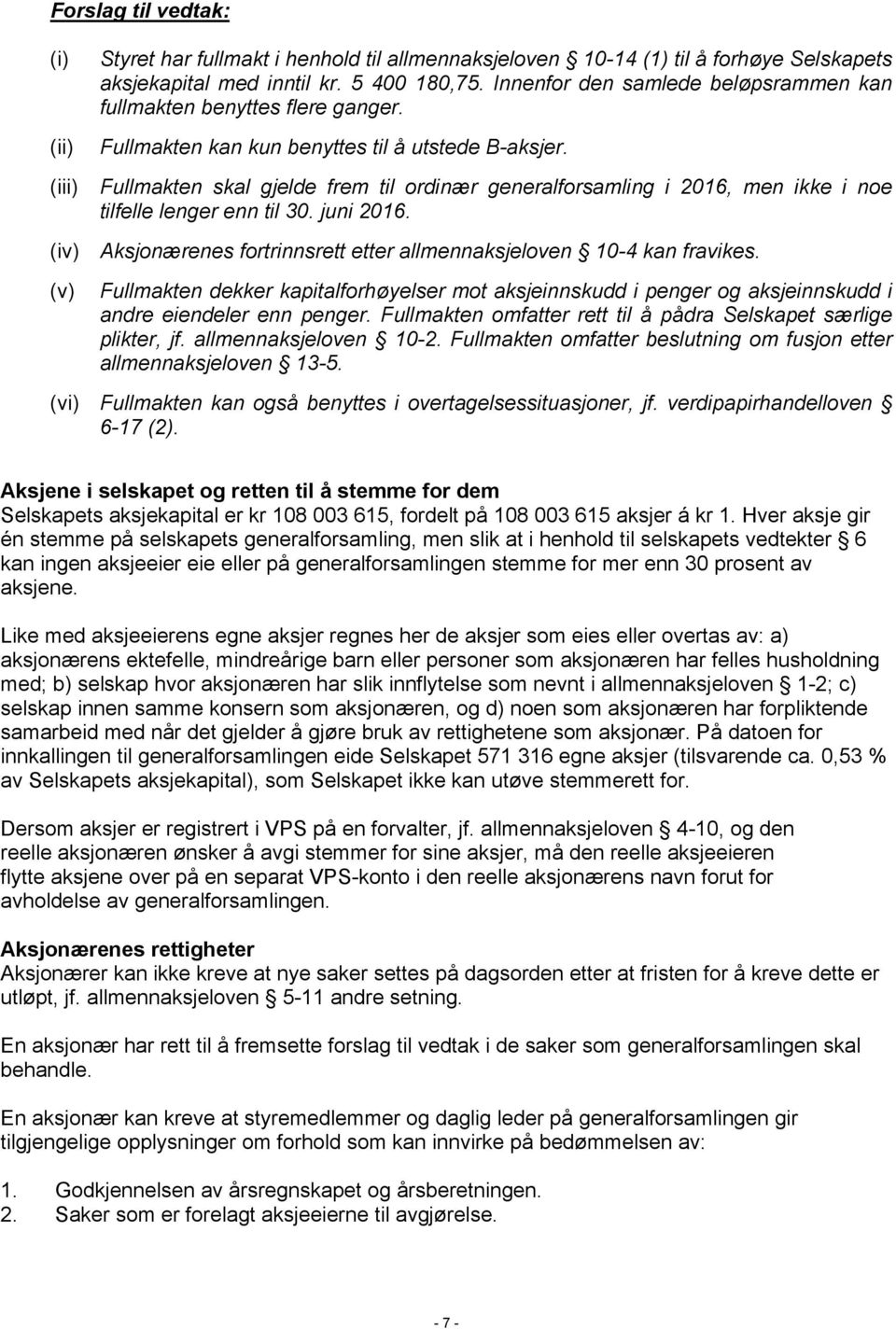 Fullmakten skal gjelde frem til ordinær generalforsamling i 2016, men ikke i noe tilfelle lenger enn til 30. juni 2016. (iv) Aksjonærenes fortrinnsrett etter allmennaksjeloven 10-4 kan fravikes.