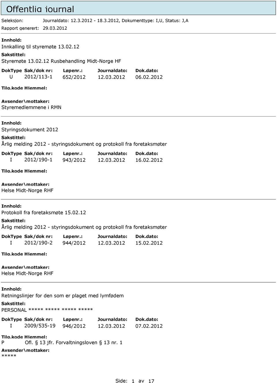 02.2012 Helse Midt-Norge RHF nnhold: rotokoll fra foretaksmøte 15.02.12 Årlig melding 2012 - styringsdokument og protokoll fra foretaksmøter 2012/190-2 944/2012 15.02.2012 Helse Midt-Norge RHF nnhold: Retningslinjer for den som er plaget med lymfødem ERSONAL 2009/535-19 946/2012 07.