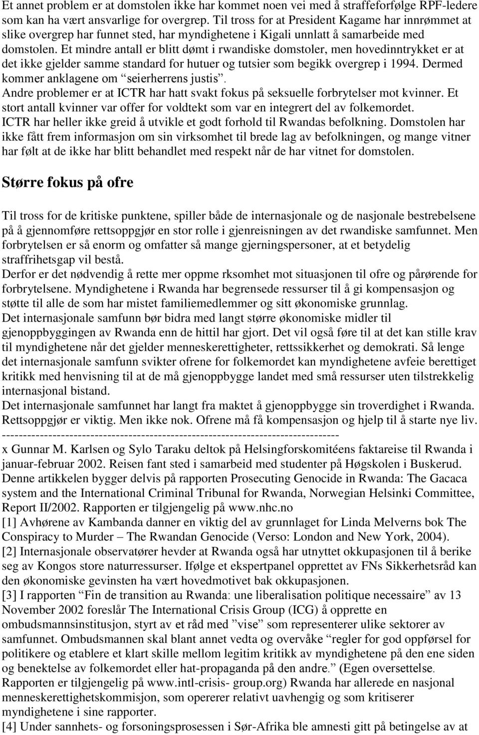 Et mindre antall er blitt dømt i rwandiske domstoler, men hovedinntrykket er at det ikke gjelder samme standard for hutuer og tutsier som begikk overgrep i 1994.