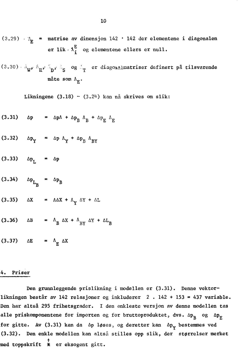 36) AB = A B AX + A BY AY + AL B (3.37) AE = A E AX. Priser Den grunnleggende prislikning i modellen er (3.31). Denne vektorlikningen består av 142 relasjoner og inkluderer 2.