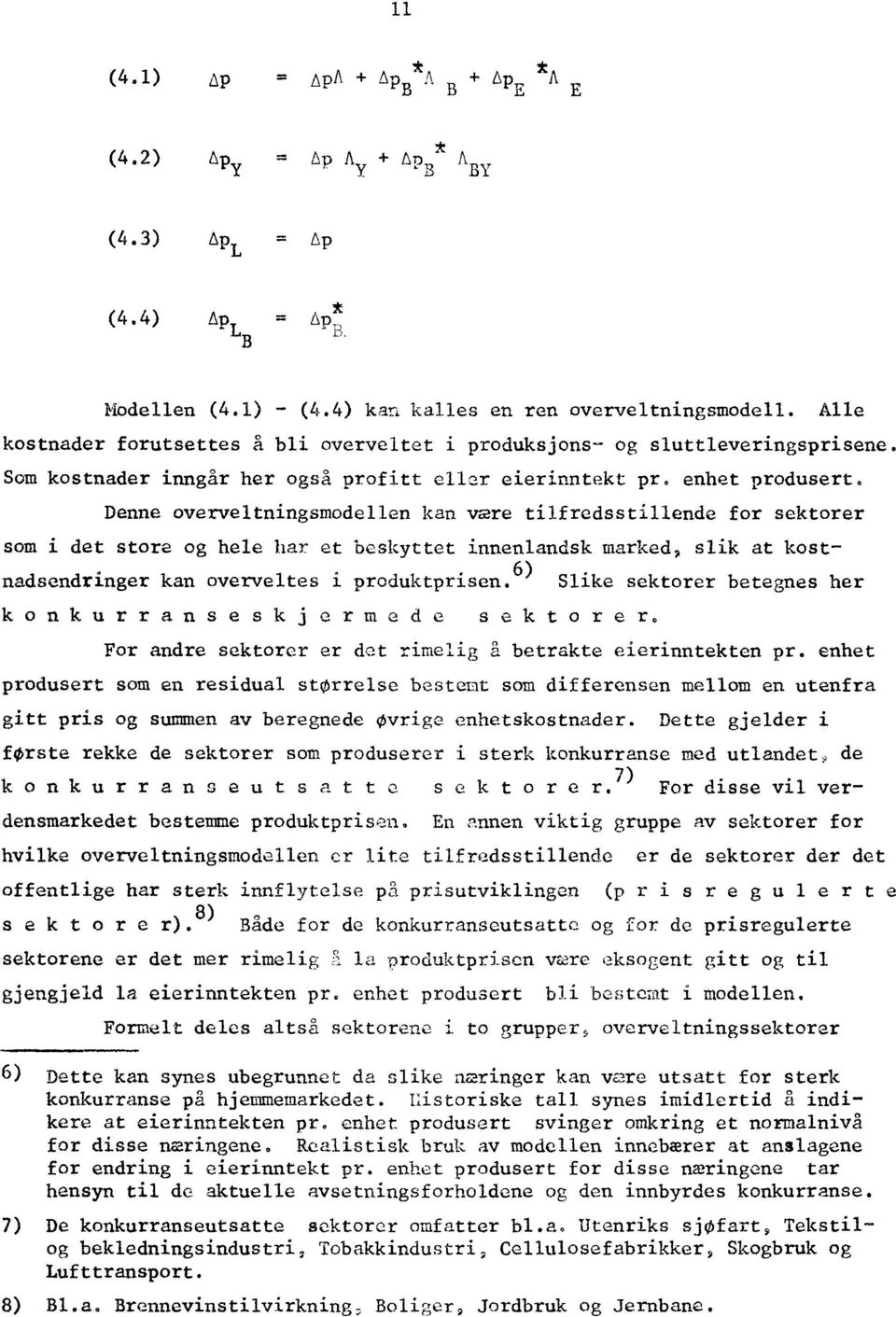 Denne overveltningsmodellen kan vare tilfredsstillende for sektorer som i det store og hele har et beskyttet innenlandsk marked, slik at kostnadsendringer kan overveltes i produktprisen.