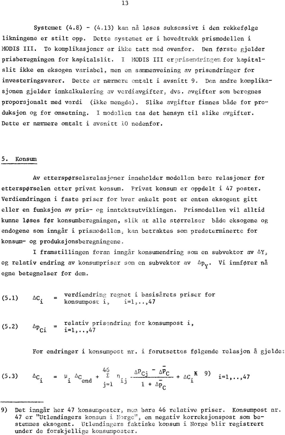 Dette er nærmere omtalt i avsnitt 9. Den andre komplikasjonen gjelder innkalkulering av verdiavgifter, dvs. avgifter som beregnes proporsjonalt med verdi (ikke mengde).