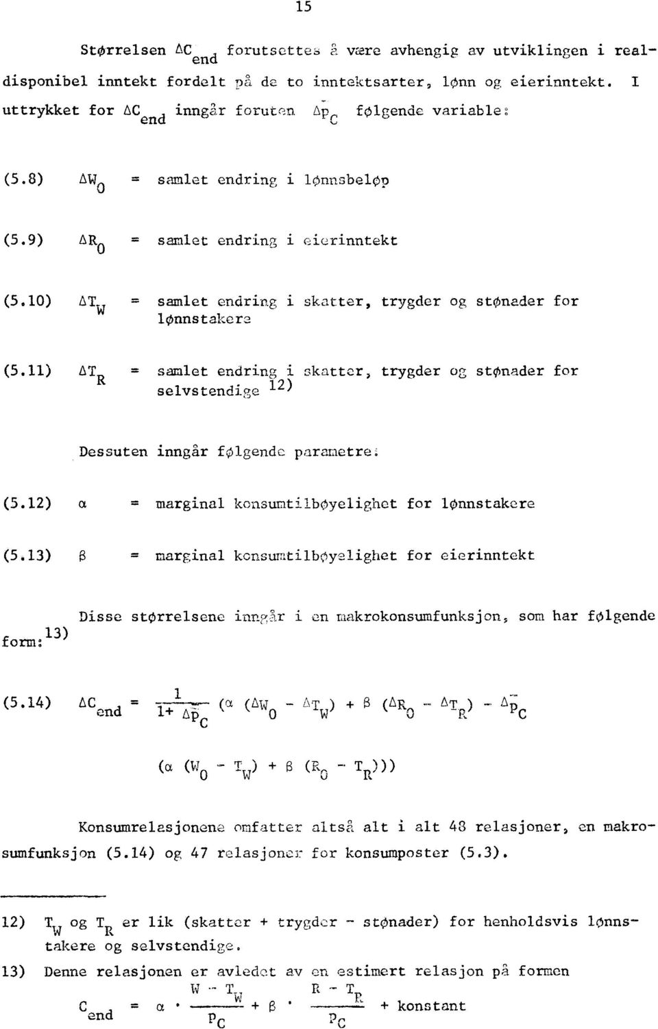 10) AT = samlet endring i skatter, trygder og stonader for lønnstaker2 (5.11) AT R = samlet endring i skatter, trygder og stonader for selvstendige 12) Dessuten inngår folgendc parametre; (5.