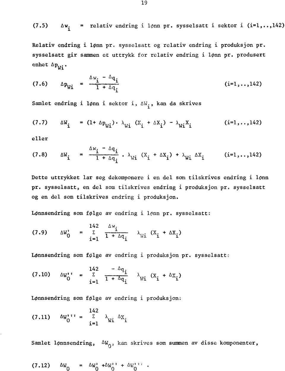 Awi (Xi + AX i ) AwiXj (i=1,..,142) eller (7.8) Aw. Aq. AW. =. x wi (Xi + Lix.) + x wi Axi '1 1 (i=1,..,142) Dette uttrykket lar seg dekomponere i en del sam tilskrives endring i lønn pr.