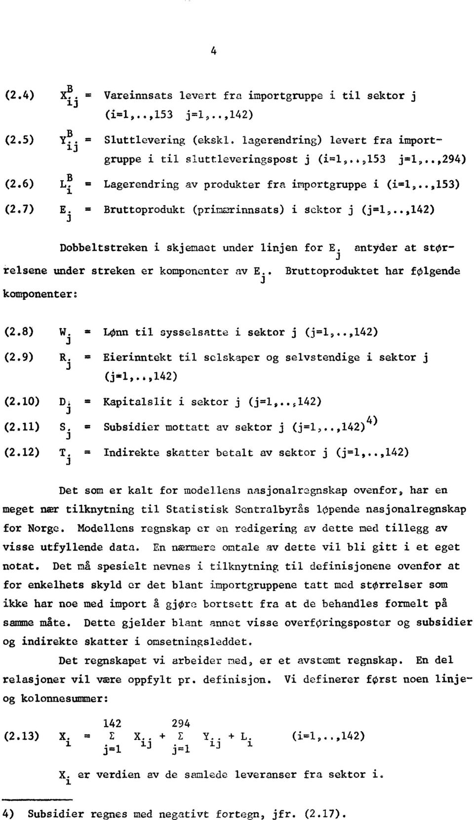 = Bruttoprodukt (prim2rinnsats) i sektor j (j=1,..,142) Dobbeltstreken i skjemaet under linjen for E. antyder at stor- relsene under streken er komponenter av E.