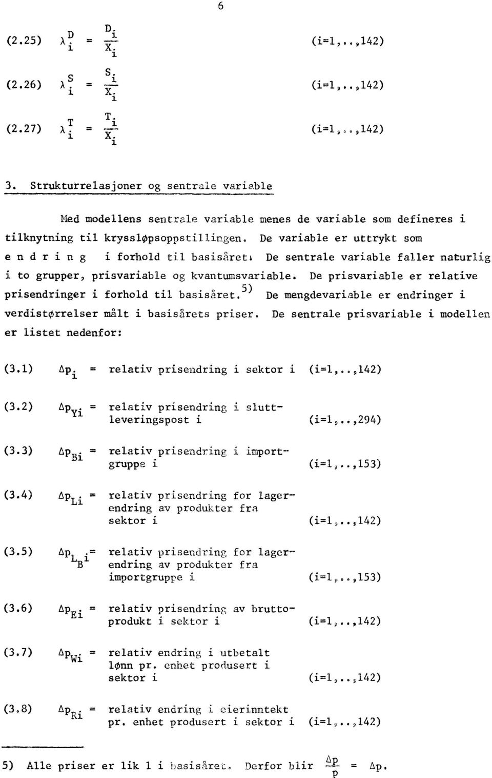 De prisvariable er relative prisendringer i forhold til basisåret. 5) De mengdevariable er endringer i verdistorrelser målt i basisårets priser.