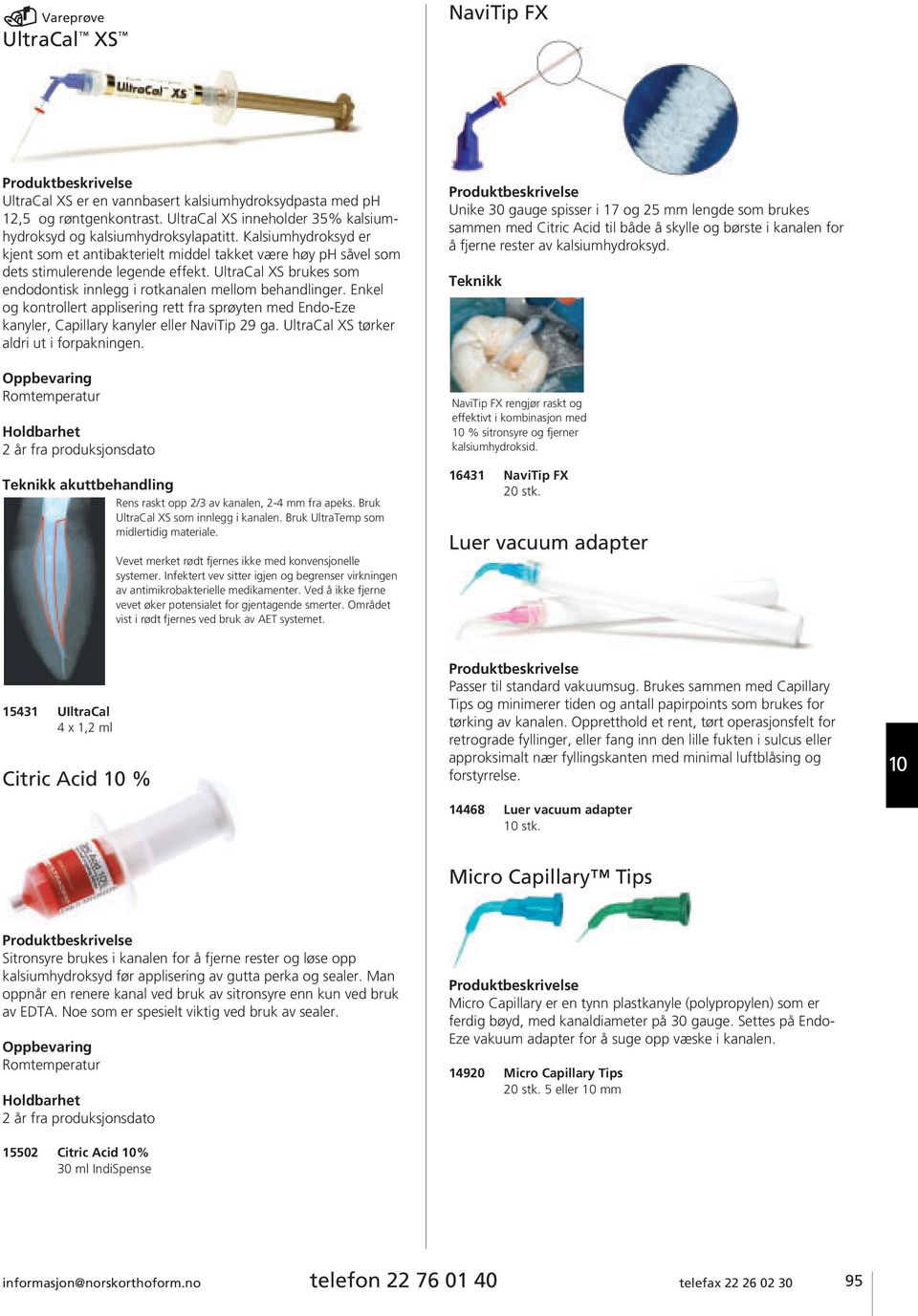 Enkel og kontrollert applisering rett fra sprøyten med Endo-Eze kanyler, Capillary kanyler eller NaviTip 29 ga. UltraCal XS tørker aldri ut i forpakningen.