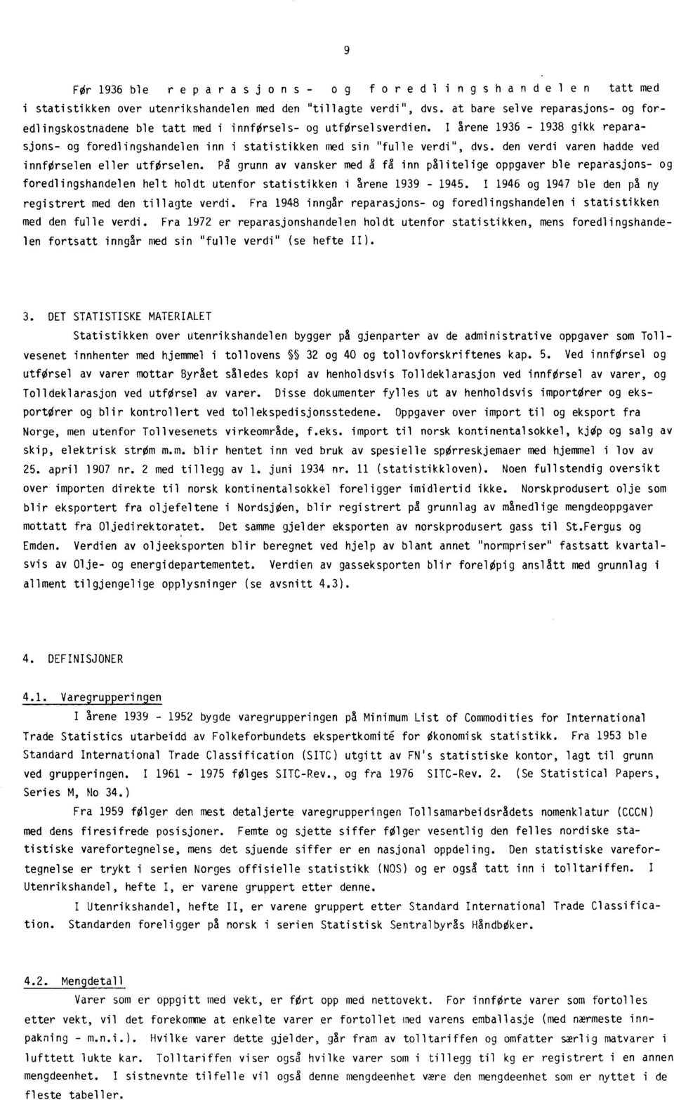 I årene 1936-1938 gikk reparasjons- og foredlingshandelen inn i statistikken med sin "fulle verdi", dvs. den verdi varen hadde ved innførselen eller utførselen.