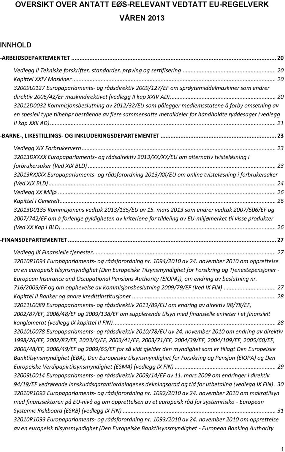 .. 20 32012D0032 Kommisjonsbeslutning av 2012/32/EU som pålegger medlemsstatene å forby omsetning av en spesiell type tilbehør bestående av flere sammensatte metalldeler for håndholdte ryddesager