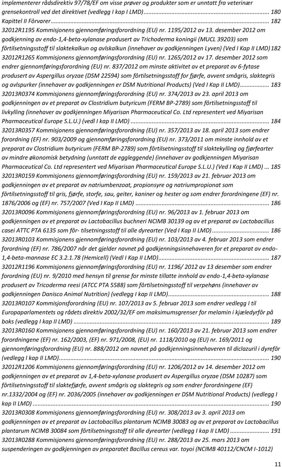 desember 2012 om godkjenning av endo-1,4-beta-xylanase produsert av Trichoderma koningii (MUCL 39203) som fôrtilsetningsstoff til slaktekalkun og avlskalkun (innehaver av godkjenningen Lyven) (Ved I